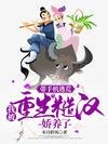 帶手機逃荒，我被重生糙漢嬌養了/天災逃荒！攜金手指找到失散家人
